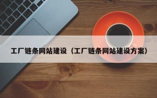 灵宝工厂链条网站建设（工厂链条网站建设方案）