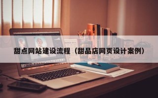 灵宝甜点网站建设流程（甜品店网页设计案例）