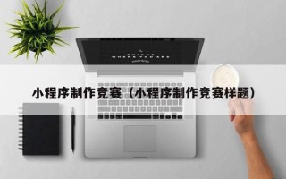 灵宝小程序制作竞赛（小程序制作竞赛样题）