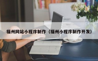 灵宝福州网站小程序制作（福州小程序制作开发）