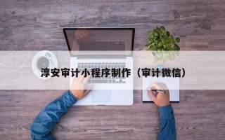 灵宝淳安审计小程序制作（审计微信）